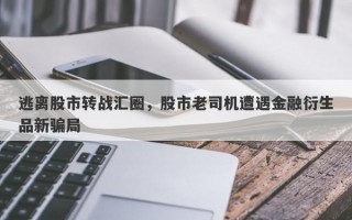 逃离股市转战汇圈，股市老司机遭遇金融衍生品新骗局