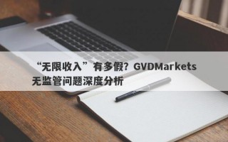 “无限收入”有多假？GVDMarkets无监管问题深度分析