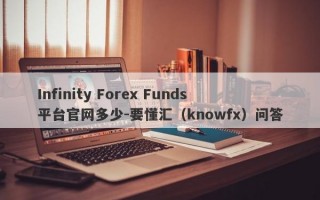 Infinity Forex Funds平台官网多少-要懂汇（knowfx）问答