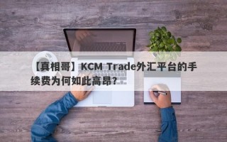 【真相哥】KCM Trade外汇平台的手续费为何如此高昂？