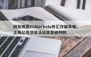 网友揭露ECMarkets外汇诈骗真相，上海公司涉非法经营罪被判刑