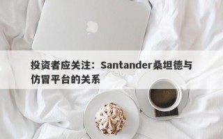 投资者应关注：Santander桑坦德与仿冒平台的关系