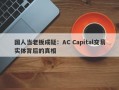 国人当老板成疑：AC Capital交易实体背后的真相