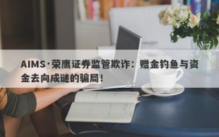 AIMS·荣鹰证券监管欺诈：赠金钓鱼与资金去向成谜的骗局！