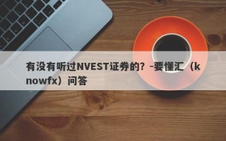 有没有听过NVEST证券的？-要懂汇（knowfx）问答