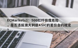 ECMarkets1：500杠杆极度危险，是否违反澳大利亚ASIC的差价合约规定？