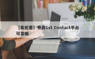 【毒蛇君】券商1st Contact平台可靠嘛
