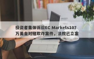 投资者集体诉讼EC Markets107万美金对赌欺诈案件，法院已立案