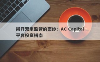 揭开双重监管的面纱：AC Capital平台投资指南