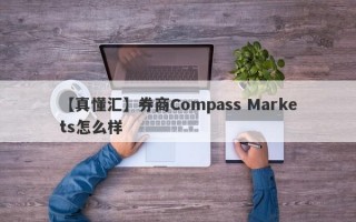 【真懂汇】券商Compass Markets怎么样
