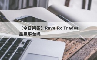 【今日问答】Rave Fx Trades是黑平台吗
