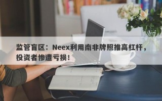 监管盲区：Neex利用南非牌照推高杠杆，投资者惨遭亏损！