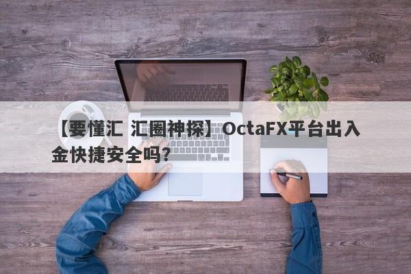 【要懂汇 汇圈神探】OctaFX平台出入金快捷安全吗？
-第1张图片-要懂汇圈网