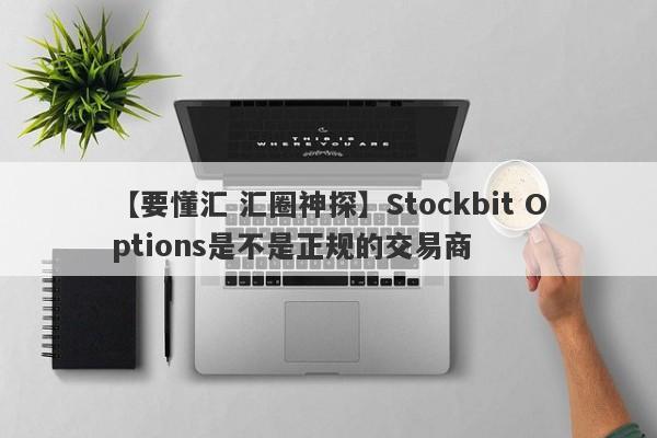 【要懂汇 汇圈神探】Stockbit Options是不是正规的交易商
-第1张图片-要懂汇圈网