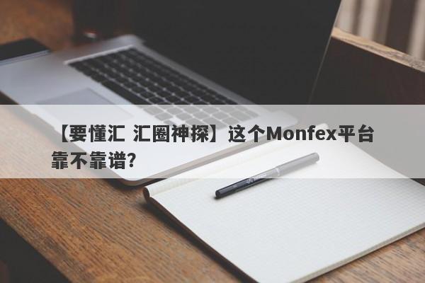 【要懂汇 汇圈神探】这个Monfex平台靠不靠谱？
-第1张图片-要懂汇圈网