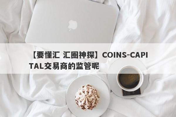 【要懂汇 汇圈神探】COINS-CAPITAL交易商的监管呢
-第1张图片-要懂汇圈网