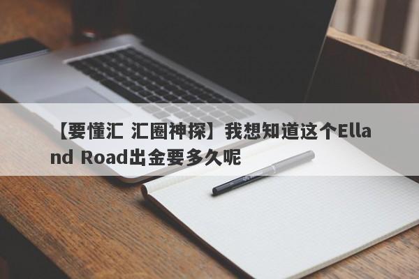 【要懂汇 汇圈神探】我想知道这个Elland Road出金要多久呢
-第1张图片-要懂汇圈网