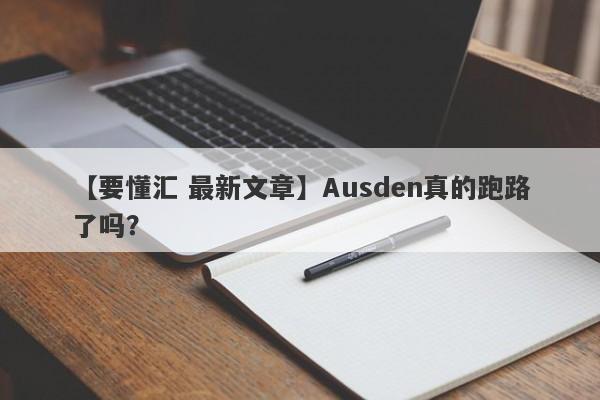 【要懂汇 最新文章】Ausden真的跑路了吗？
-第1张图片-要懂汇圈网