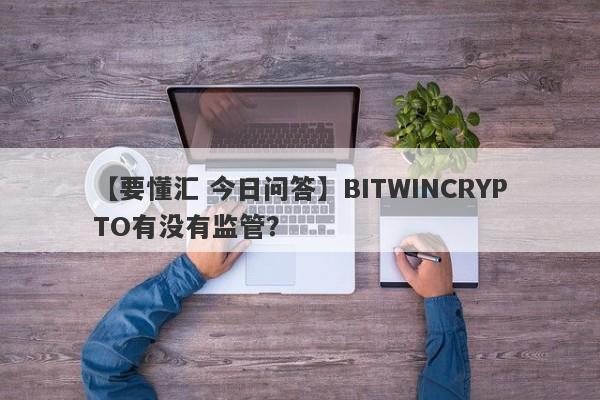 【要懂汇 今日问答】BITWINCRYPTO有没有监管？
-第1张图片-要懂汇圈网