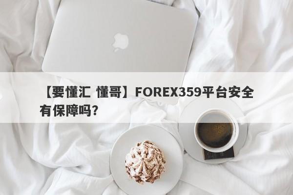 【要懂汇 懂哥】FOREX359平台安全有保障吗？
-第1张图片-要懂汇圈网