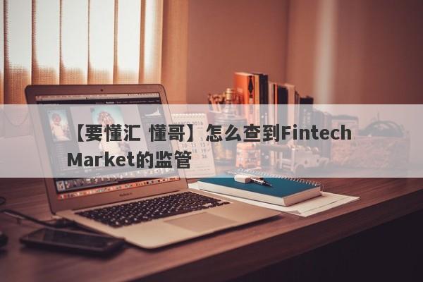 【要懂汇 懂哥】怎么查到Fintech Market的监管
-第1张图片-要懂汇圈网