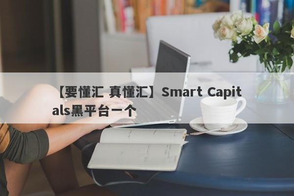 【要懂汇 真懂汇】Smart Capitals黑平台一个
-第1张图片-要懂汇圈网