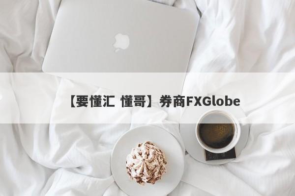 【要懂汇 懂哥】券商FXGlobe
-第1张图片-要懂汇圈网