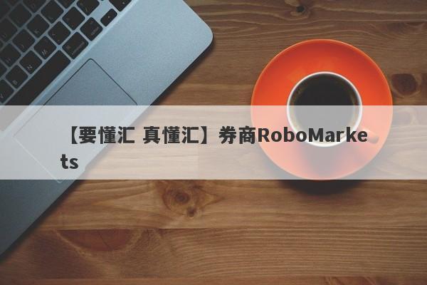 【要懂汇 真懂汇】券商RoboMarkets
-第1张图片-要懂汇圈网