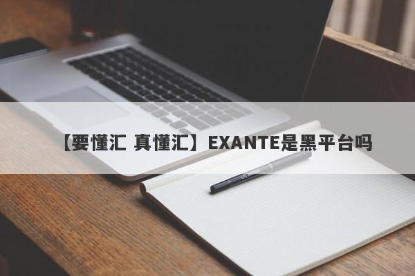 【要懂汇 真懂汇】EXANTE是黑平台吗
-第1张图片-要懂汇圈网