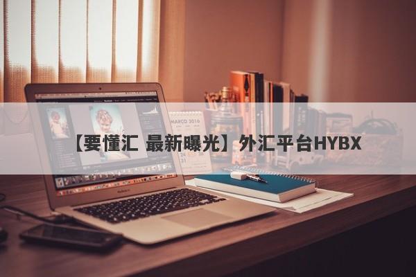 【要懂汇 最新曝光】外汇平台HYBX
-第1张图片-要懂汇圈网