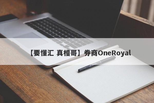 【要懂汇 真相哥】券商OneRoyal
-第1张图片-要懂汇圈网