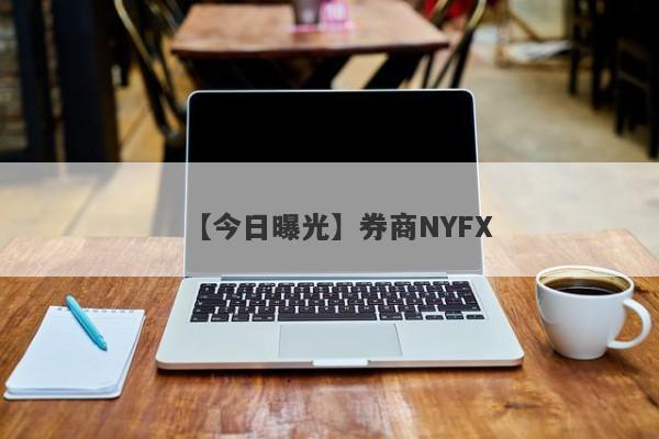 【今日曝光】券商NYFX
-第1张图片-要懂汇圈网