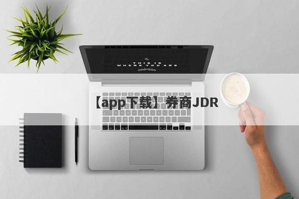 【app下载】券商JDR
-第1张图片-要懂汇圈网