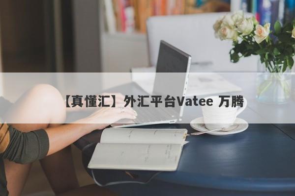 【真懂汇】外汇平台Vatee 万腾
-第1张图片-要懂汇圈网