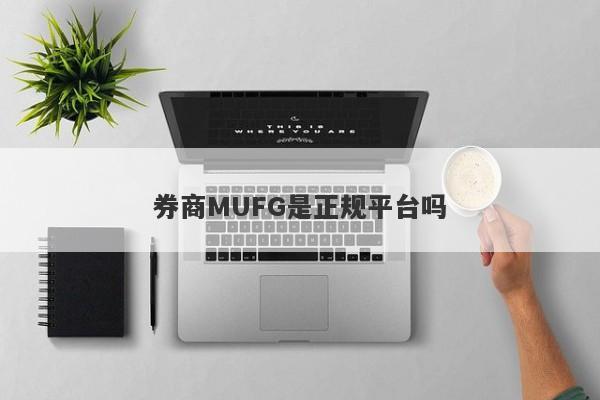 券商MUFG是正规平台吗-第1张图片-要懂汇圈网