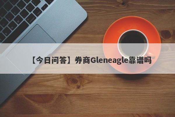 【今日问答】券商Gleneagle靠谱吗
-第1张图片-要懂汇圈网