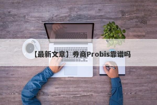 【最新文章】券商Probis靠谱吗
-第1张图片-要懂汇圈网