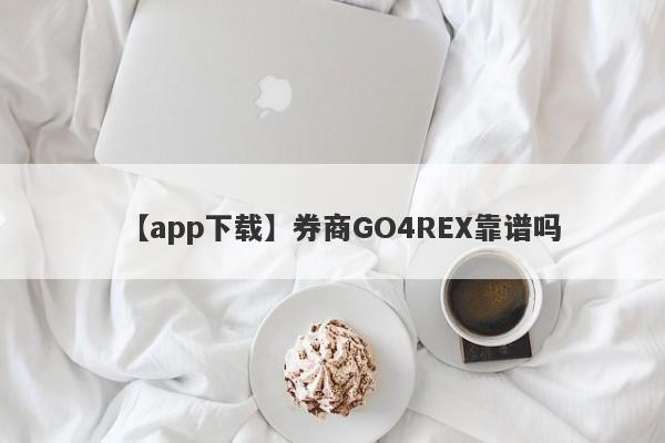 【app下载】券商GO4REX靠谱吗
-第1张图片-要懂汇圈网