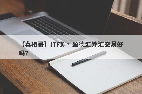 【真相哥】ITFX · 盈德汇外汇交易好吗？
-第1张图片-要懂汇圈网