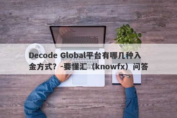 Decode Global平台有哪几种入金方式？-要懂汇（knowfx）问答-第1张图片-要懂汇圈网