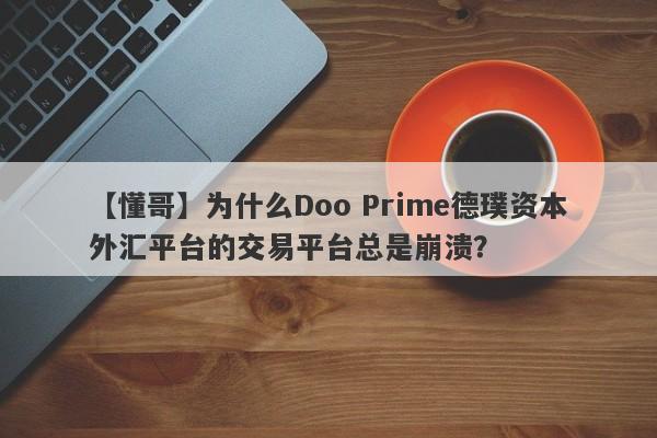 【懂哥】为什么Doo Prime德璞资本外汇平台的交易平台总是崩溃？-第1张图片-要懂汇圈网