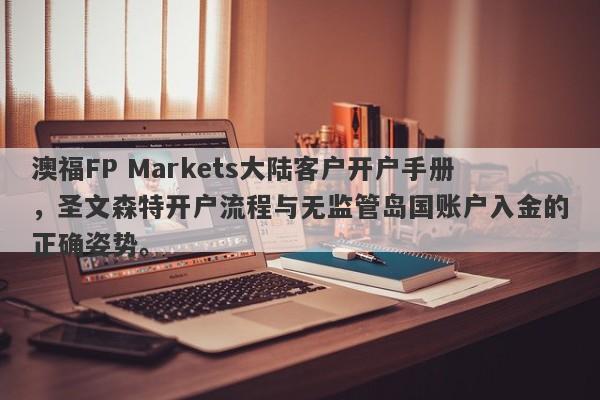 澳福FP Markets大陆客户开户手册，圣文森特开户流程与无监管岛国账户入金的正确姿势。-第1张图片-要懂汇圈网