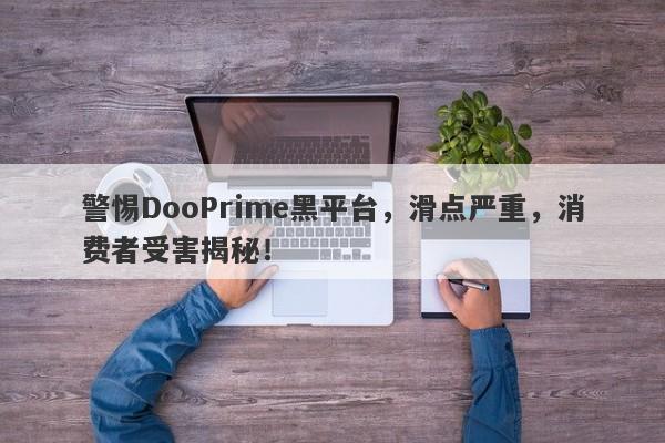 警惕DooPrime黑平台，滑点严重，消费者受害揭秘！-第1张图片-要懂汇圈网