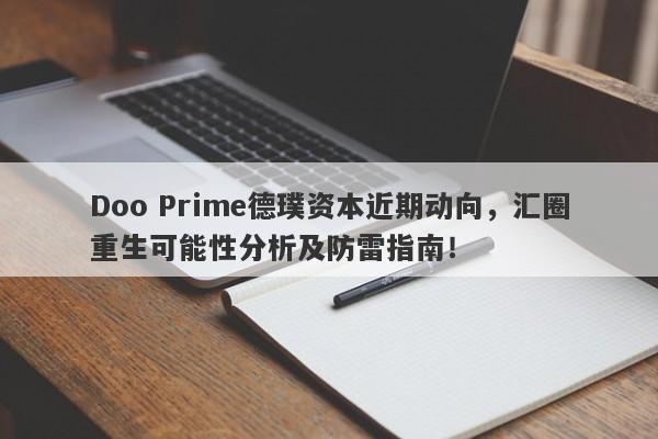 Doo Prime德璞资本近期动向，汇圈重生可能性分析及防雷指南！-第1张图片-要懂汇圈网