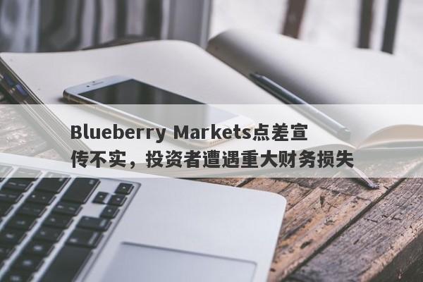 Blueberry Markets点差宣传不实，投资者遭遇重大财务损失-第1张图片-要懂汇圈网