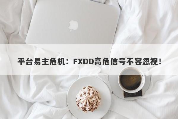 平台易主危机：FXDD高危信号不容忽视！-第1张图片-要懂汇圈网