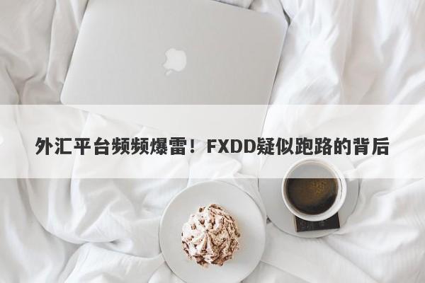 外汇平台频频爆雷！FXDD疑似跑路的背后-第1张图片-要懂汇圈网