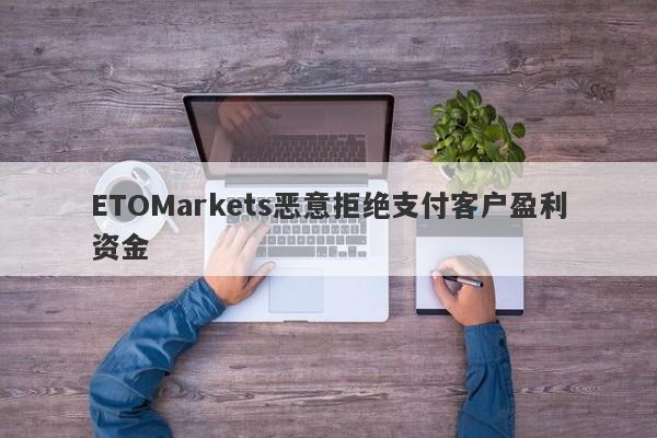 ETOMarkets恶意拒绝支付客户盈利资金-第1张图片-要懂汇圈网