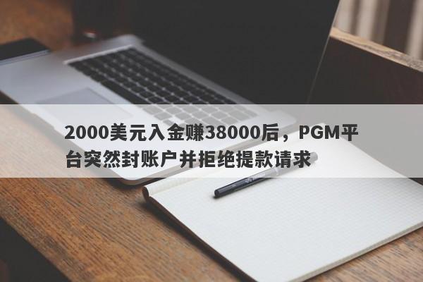 2000美元入金赚38000后，PGM平台突然封账户并拒绝提款请求-第1张图片-要懂汇圈网