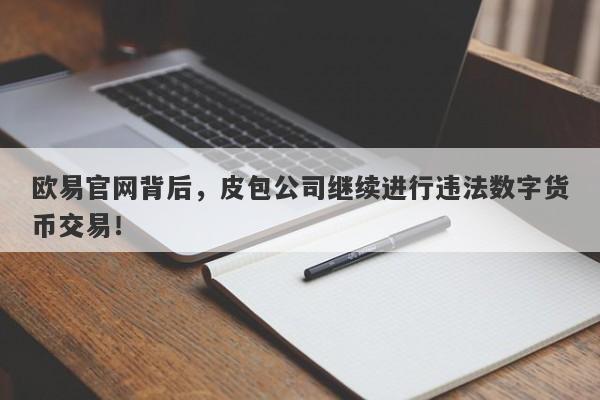 欧易官网背后，皮包公司继续进行违法数字货币交易！-第1张图片-要懂汇圈网